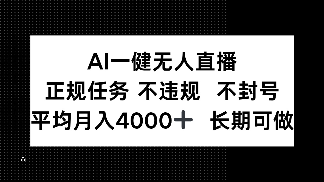 AI一键无人直播，正规任务 不违规 不封号，平均月入4000+ 长期可做-轻创副业圈
