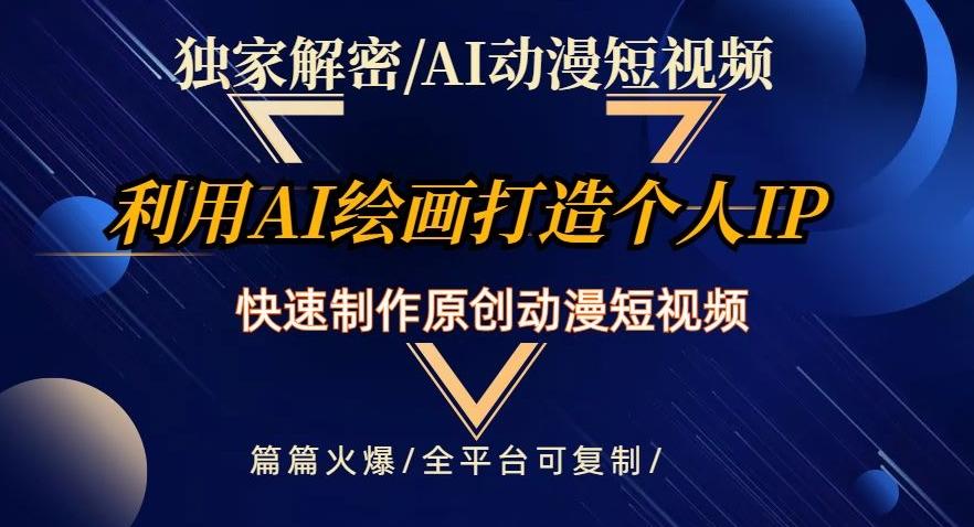 独家解密AI动漫短视频最新玩法，快速打造个人动漫IP，制作原创动漫短视频，篇篇火爆【揭秘】-轻创副业圈