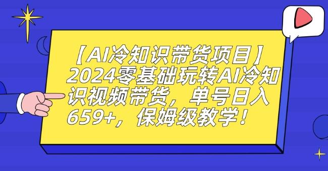 【AI冷知识带货项目】2024零基础玩转AI冷知识视频带货，单号日入659+，保姆级教学【揭秘】-轻创副业圈