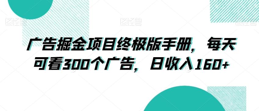 广告掘金项目终极版手册，每天可看300个广告，日收入160+【揭秘】-轻创副业圈