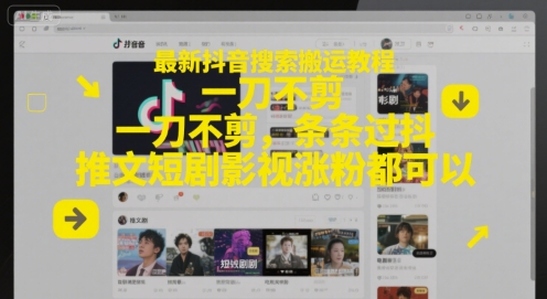 最新抖音搜索搬运教程，一刀不剪，条条过抖，推文短剧影视涨粉都可以-轻创副业圈