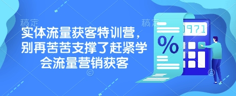 实体流量获客特训营，​别再苦苦支撑了赶紧学会流量营销获客-轻创副业圈