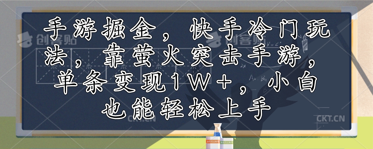 手游掘金，快手冷门玩法，靠萤火突击手游，单条变现1W+，小白也能轻松上手-轻创副业圈