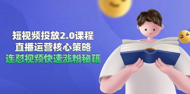 短视频投放2.0课程，直播运营核心策略，连怼视频快速涨粉秘籍-轻创副业圈