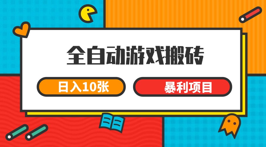 全自动游戏搬砖，日入10张 一个可以长期变现暴利项目-轻创副业圈