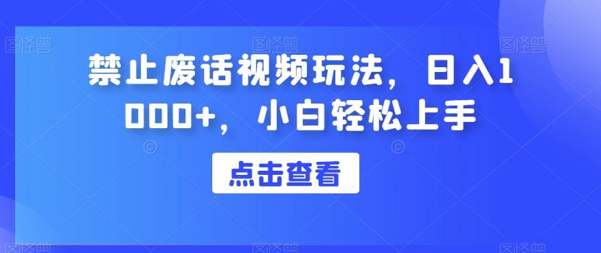 禁止废话视频玩法，日入1000+，小白轻松上手-轻创副业圈