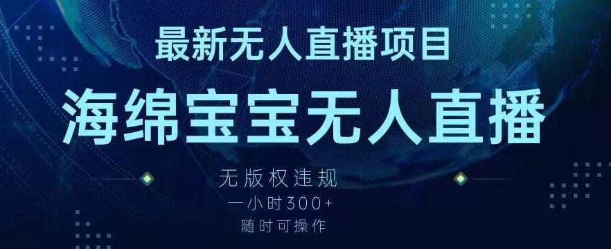 最新海绵宝宝无人直播项目，实测无版权违规，挂小铃铛一小时300+，随时可操作【揭秘】-轻创副业圈