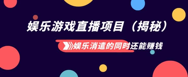 娱乐消遣的同时还能赚钱娱乐游戏直播项目（揭秘）-轻创副业圈