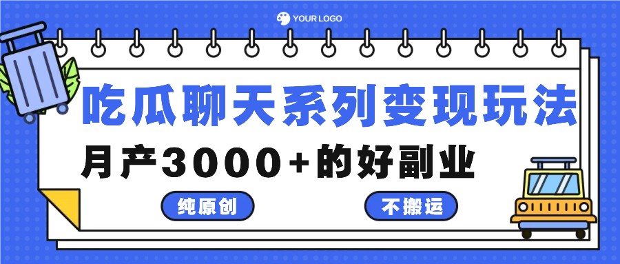 吃瓜聊天系列变现玩法，纯原创不搬运，月产3000+的好副业-轻创副业圈