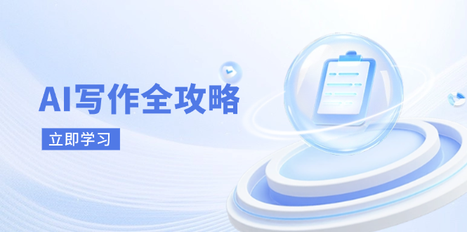 AI写作全攻略，拥抱AI写作新时代，从AI写作原理、核心技巧到实战应用-轻创副业圈
