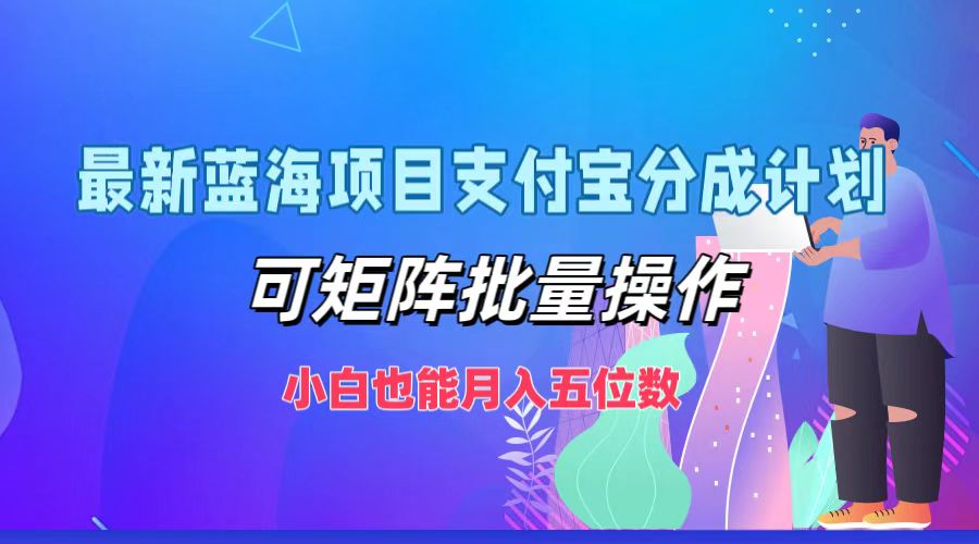 最新蓝海项目支付宝分成计划，可矩阵批量操作，小白也能月入五位数-轻创副业圈