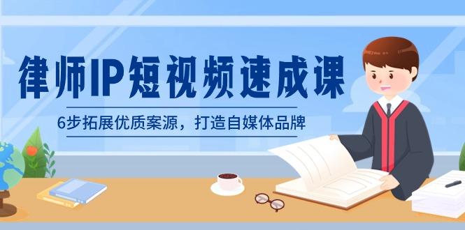 律师-IP短视频速成课，6步拓展优质案源，打造自媒体品牌(无水印)-轻创副业圈