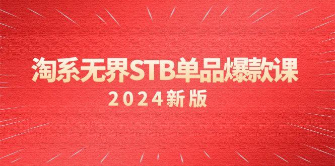 淘系 无界STB单品爆款课(2024)付费带动免费的核心逻辑，万相台无界关…-轻创副业圈
