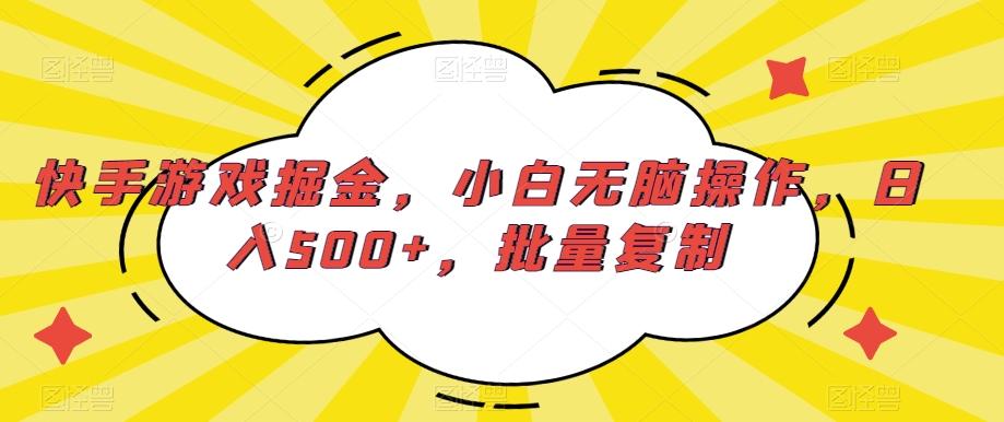 快手游戏掘金，小白无脑操作，日入500+，批量复制-轻创副业圈