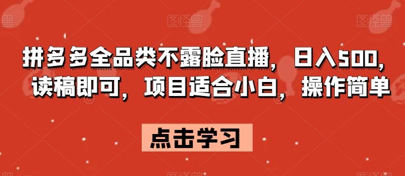 拼多多全品类不露脸直播，日入500，读稿即可，项目适合小白，操作简单【揭秘】-轻创副业圈