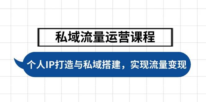 私域流量运营课程，个人IP打造与私域搭建，助力学员实现流量变现-轻创副业圈