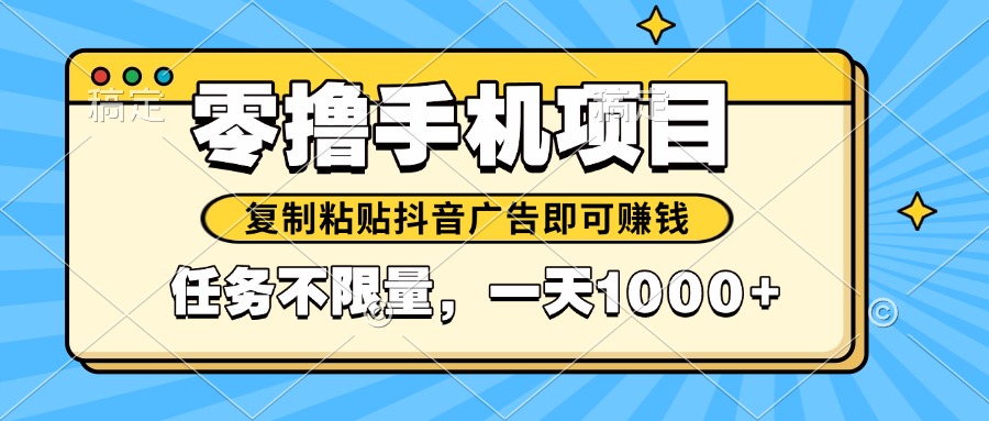 2025年最新手机零撸小项目，复制粘贴抖音广告即可赚钱，平台大水，任务…-轻创副业圈