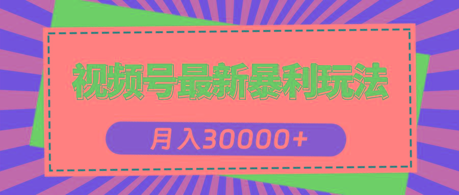 视频号最新暴利玩法，轻松月入30000+-轻创副业圈