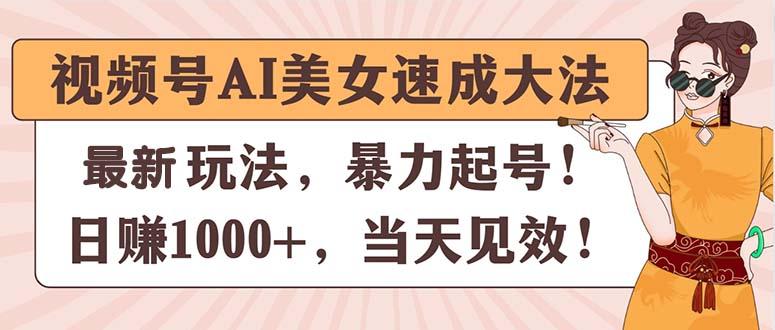 视频号AI美女速成大法，暴力起号，日赚1000+，当天见效-轻创副业圈