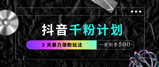 抖音千粉计划，最新玩法三天暴力涨千粉，一天到手5张-轻创副业圈