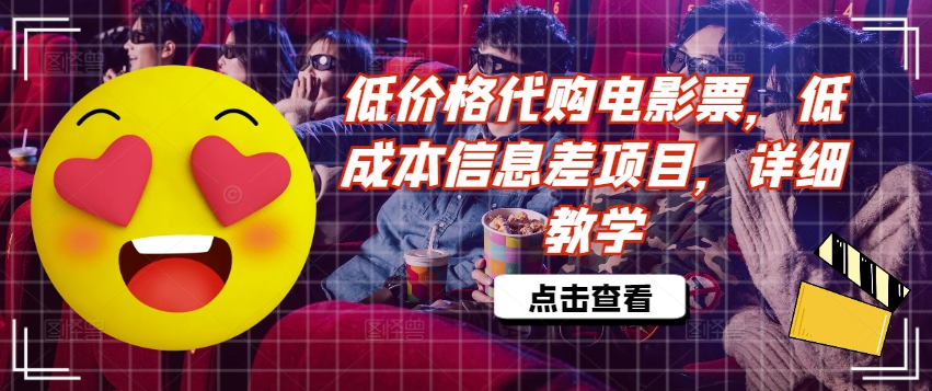 低价格代购电影票，低成本信息差项目，详细教学【揭秘】-轻创副业圈