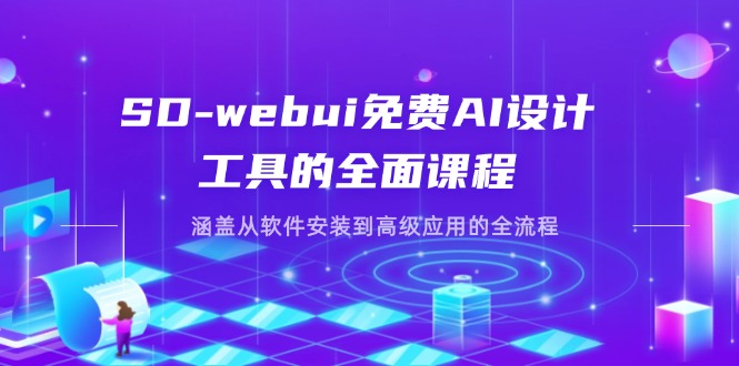 SD-webui免费AI设计工具的全面课程，涵盖从软件安装到高级应用的全流程-轻创副业圈