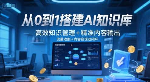 从0到1搭建AI知识库，高效知识管理+精准内容输出，流量收割+内容变现双闭环-轻创副业圈