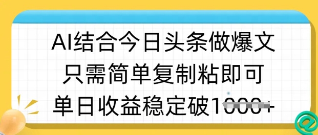 ai结合今日头条做半原创爆款视频，单日收益稳定多张，只需简单复制粘-轻创副业圈