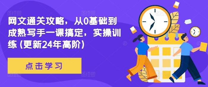 网文通关攻略，从0基础到成熟写手一课搞定，实操训练(更新24年高阶)-轻创副业圈