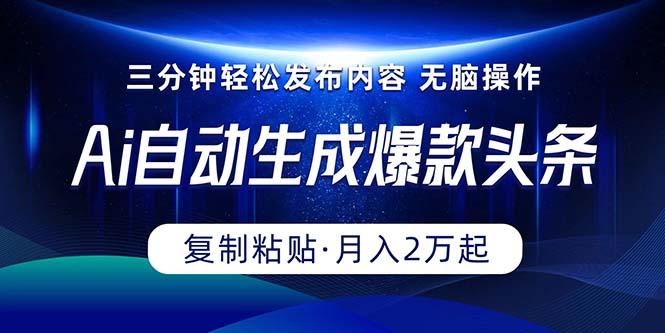 Ai一键自动生成爆款头条，三分钟快速生成，复制粘贴即可完成， 月入2万+-轻创副业圈