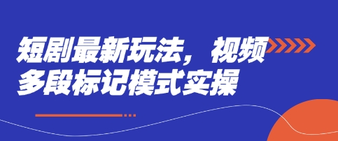 短剧最新玩法，视频多段标记模式实操-轻创副业圈