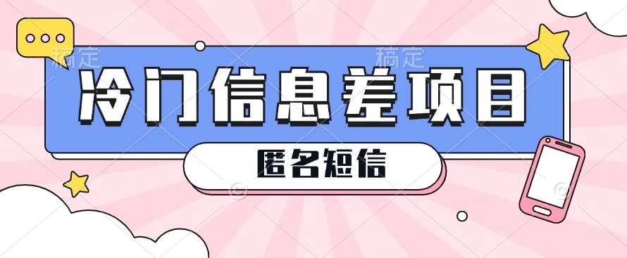 利用信息差操作的冷门赚钱项目，揭秘“匿名短信”日赚几十几百的玩法-轻创副业圈