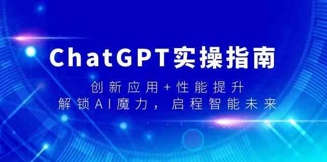 ChatGPT实操指南，创新应用+性能提升，解锁AI魔力，启程智能未来-轻创副业圈