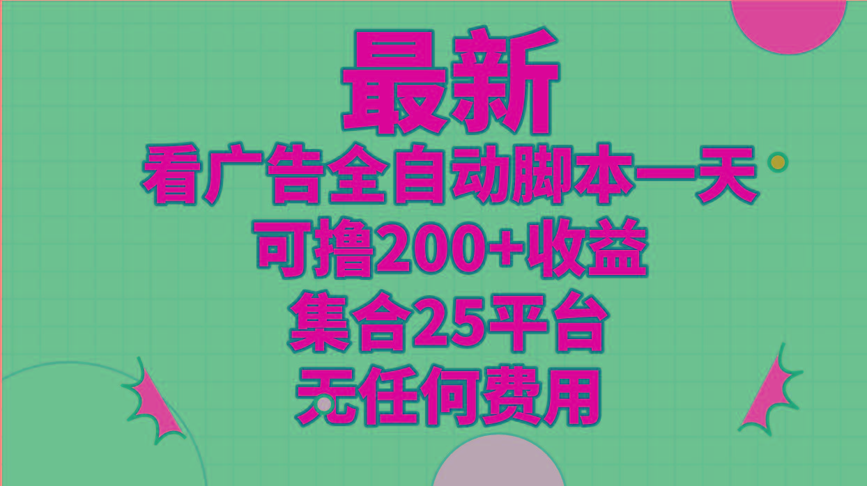 最新看广告全自动脚本一天可撸200+收益 。集合25平台 ，无任何费用-轻创副业圈