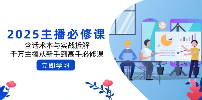 2025主播必修课：含话术本与实战拆解，千万主播从新手到高手必修课-轻创副业圈