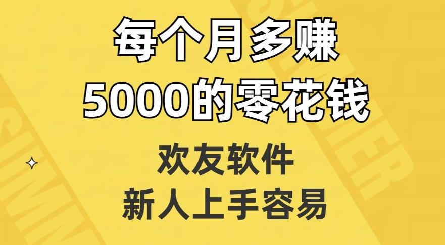 欢友软件，新人上手容易，每个月多赚5000的零花钱【揭秘】-轻创副业圈