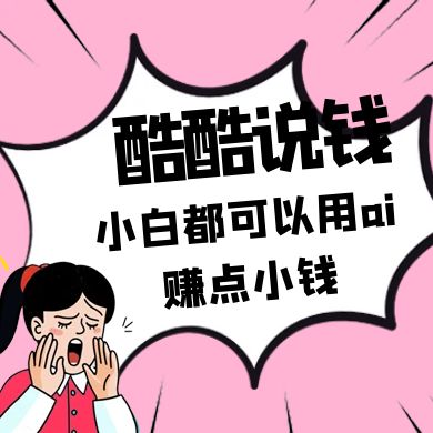 酷酷说钱付费文250409：零投入小白都可以用ai赚点小钱！-轻创副业圈