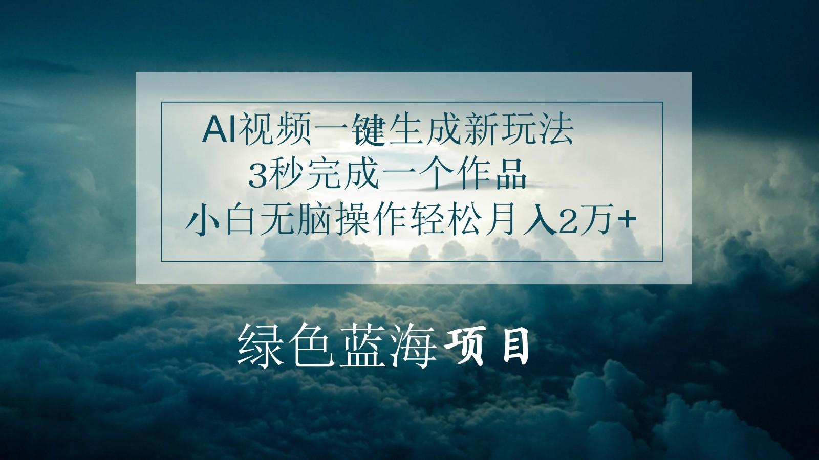 AI视频一键生成新玩法，3秒完成一个作品，小白无脑操作轻松月入2万+-轻创副业圈