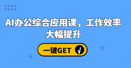 AI办公综合应用课，工作效率大幅提升-轻创副业圈