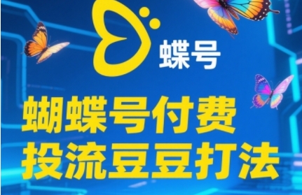 2025蝴蝶号付费投流豆豆打法，助新手快速掌握付费流量撬动自然流的核心玩法-轻创副业圈