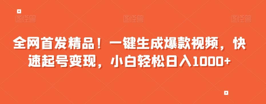 全网首发精品！一键生成爆款视频，快速起号变现，小白轻松日入1000+【揭秘】-轻创副业圈