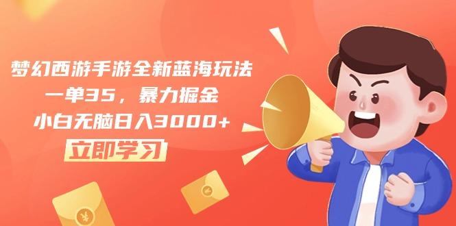 梦幻西游手游全新蓝海玩法，一单35，暴力掘金，小白无脑日入3000+-轻创副业圈