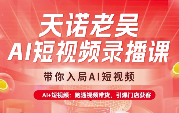 天诺老吴AI短视频录播课，带你入局AI短视频，AI+短视频，跑通视频带货-轻创副业圈
