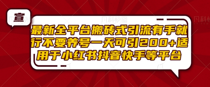 最新全平台搬砖式引流有手就行不要养号一天可引200+项目粉适用于小红书抖音快手等平台-轻创副业圈