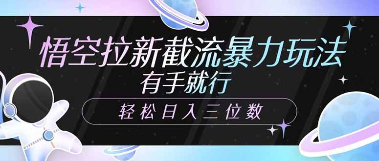 悟空拉新截流暴力玩法，有手就行，轻松日入三位数-轻创副业圈
