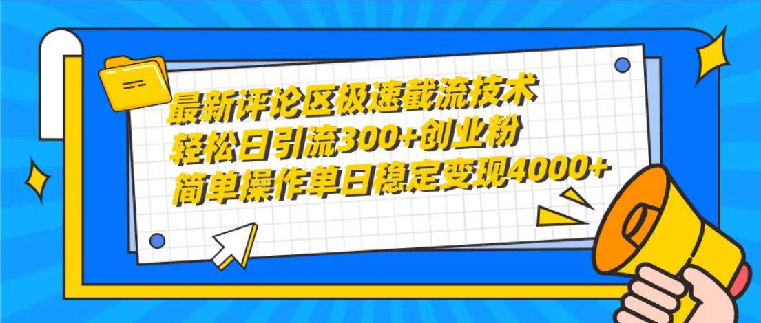 (10007期)最新评论区极速截流技术，日引流300+创业粉，简单操作单日稳定变现4000+-轻创副业圈