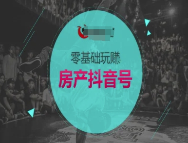 零基础玩转房产抖音号-抖音卖房教程-轻创副业圈