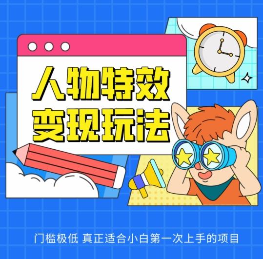 人物特效变现玩法，门槛极低，真正适合小白第一次上手的项目【揭秘】-轻创副业圈
