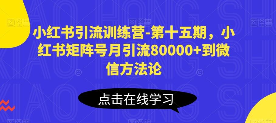 小红书引流训练营-第十五期，小红书矩阵号月引流80000+到微信方法论-轻创副业圈