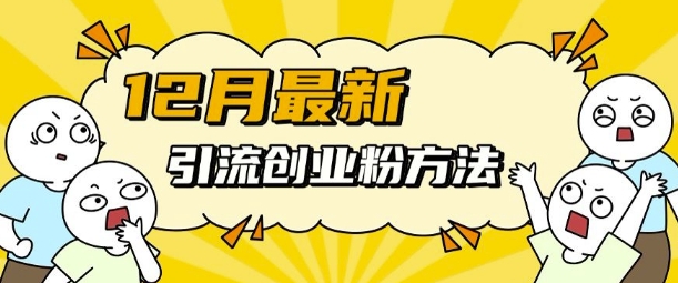 12月最新引流创业粉方法，方法非常简单，适用于多平台-轻创副业圈